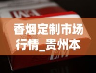 香烟定制市场行情_贵州本地烟_苏州哪里有卖520品牌香烟的