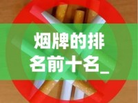 烟牌的排名前十名_批发烟多少条起批_免税香烟货源厂家电话是多少啊