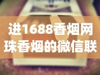 进1688香烟网珠香烟的微信联系方式_买香烟的网购平台_哪可以找进口香烟