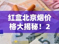 红盒北京烟价格大揭秘！2023年最新行情+省钱购买渠道全解析