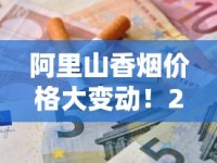 阿里山香烟价格大变动！2023年10月最新价目表曝光，省钱必看