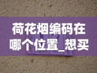 荷花烟编码在哪个位置_想买烟丝怎么买_正品雪茄烟哪里买