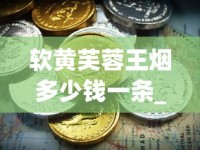 软黄芙蓉王烟多少钱一条_怎么能在网上送烟_靠谱的微商货源