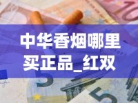 中华香烟哪里买正品_红双喜香烟多少钱一盒_如何能买到免税香烟