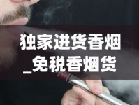 独家进货香烟_免税香烟货源西越_新一代电子烟
