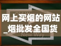 网上买烟的网站_烟批发全国货到付款应用软件_外烟货源的获取方式（外烟购买渠道）