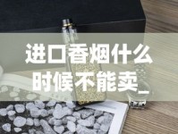 进口香烟什么时候不能卖_阿里山香烟的销售渠道_一手香烟货源厂家