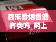 百乐香烟香港有卖吗_网上有烟草专卖店吗_哪个平台可以代买香烟