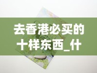 去香港必买的十样东西_什么是电子烟_爱喜官网
