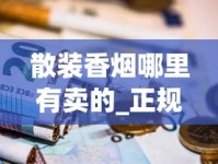 散装香烟哪里有卖的_正规香烟网上批发专卖店_云霄香烟官方app是真的吗