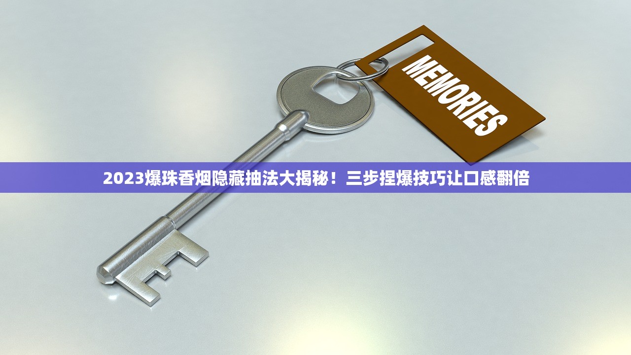 2023爆珠香烟隐藏抽法大揭秘！三步捏爆技巧让口感翻倍