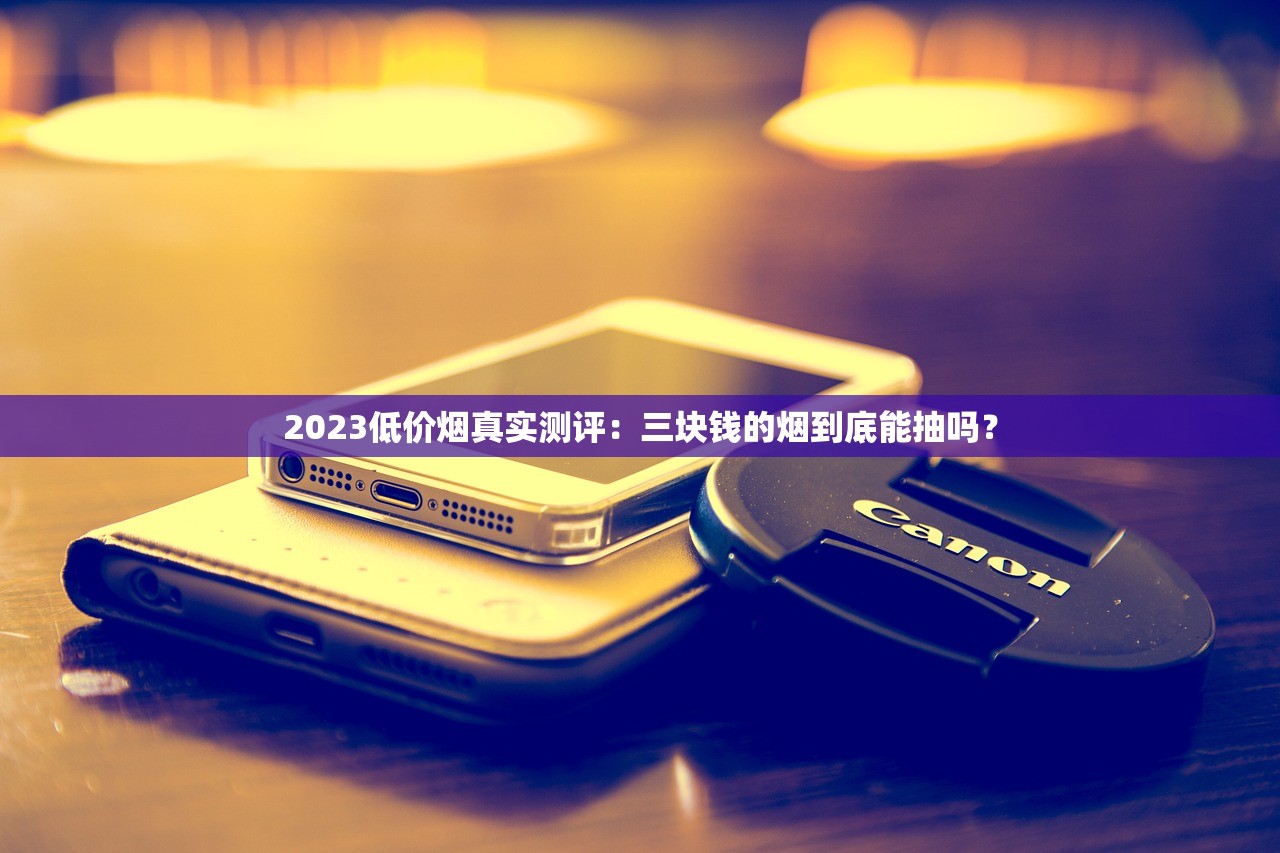 2023低价烟真实测评：三块钱的烟到底能抽吗？