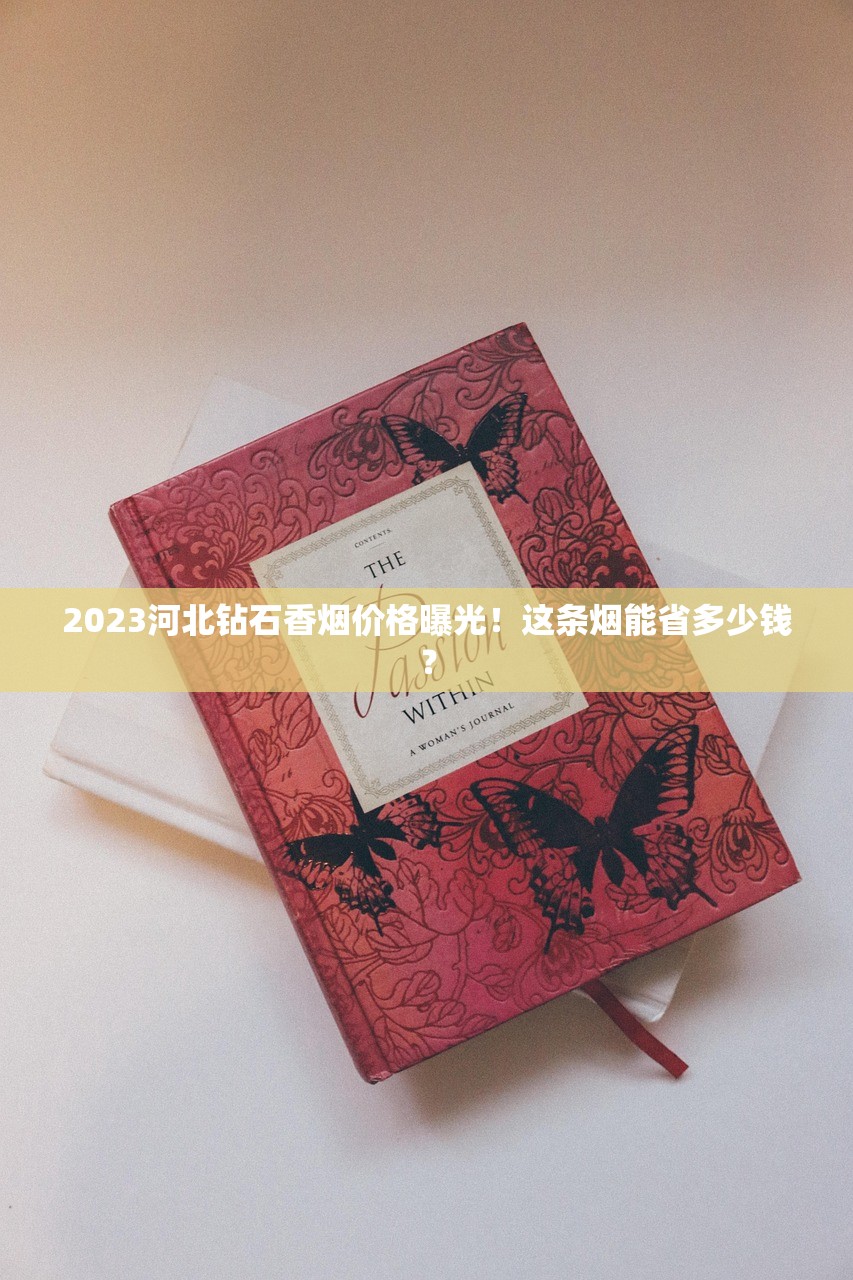2023河北钻石香烟价格曝光！这条烟能省多少钱？