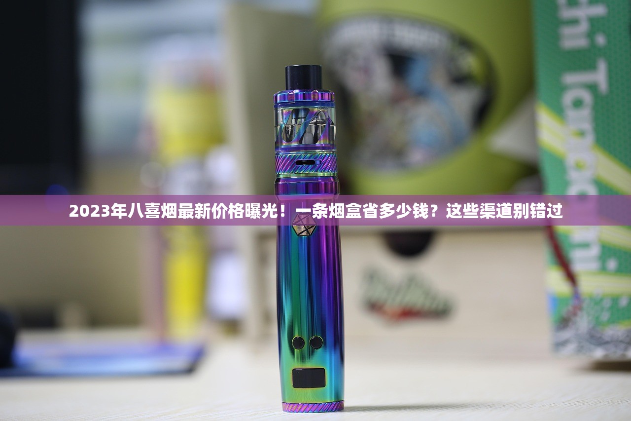 2023年八喜烟最新价格曝光！一条烟盒省多少钱？这些渠道别错过