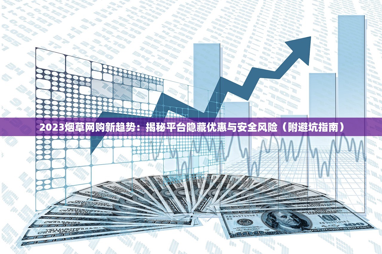 2023烟草网购新趋势：揭秘平台隐藏优惠与安全风险（附避坑指南）