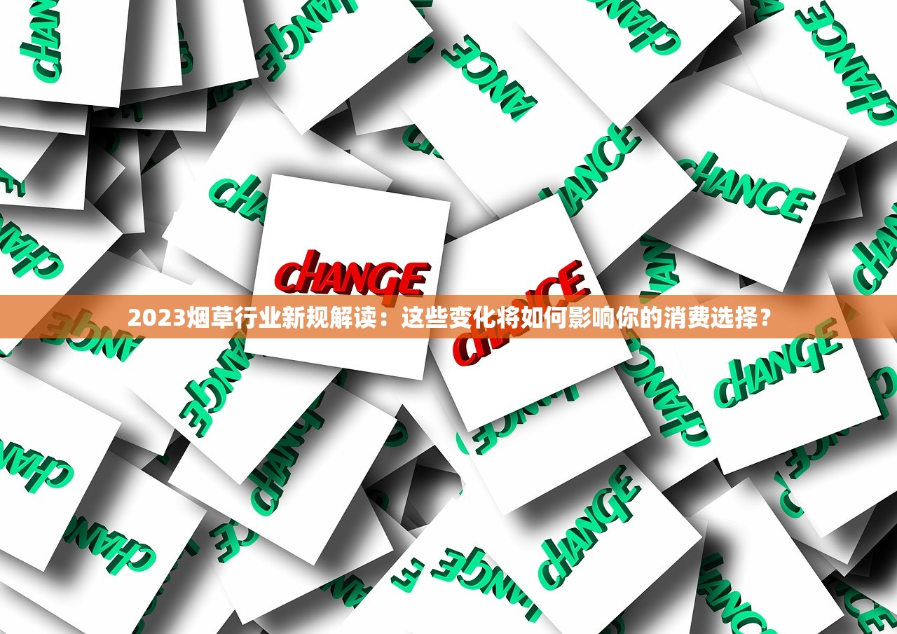 2023烟草行业新规解读：这些变化将如何影响你的消费选择？