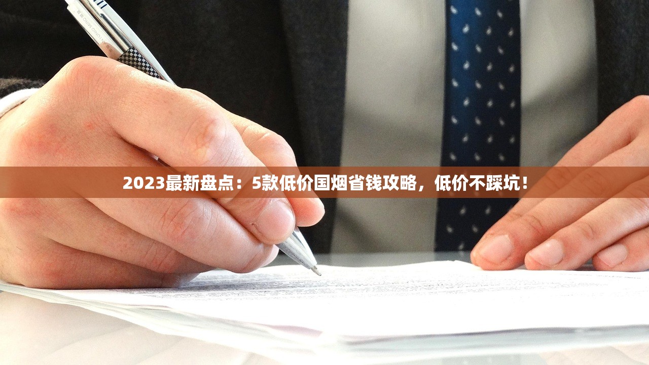 2023最新盘点：5款低价国烟省钱攻略，低价不踩坑！