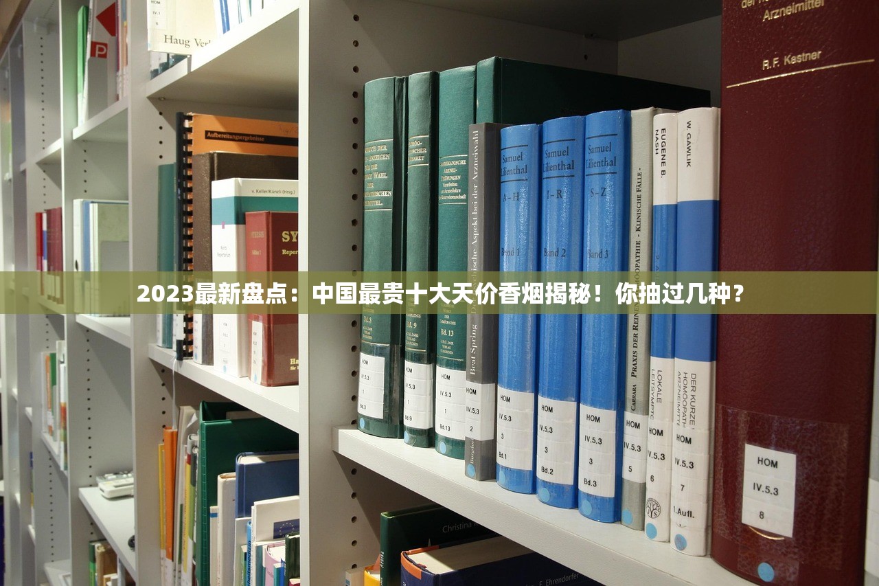 2023最新盘点：中国最贵十大天价香烟揭秘！你抽过几种？
