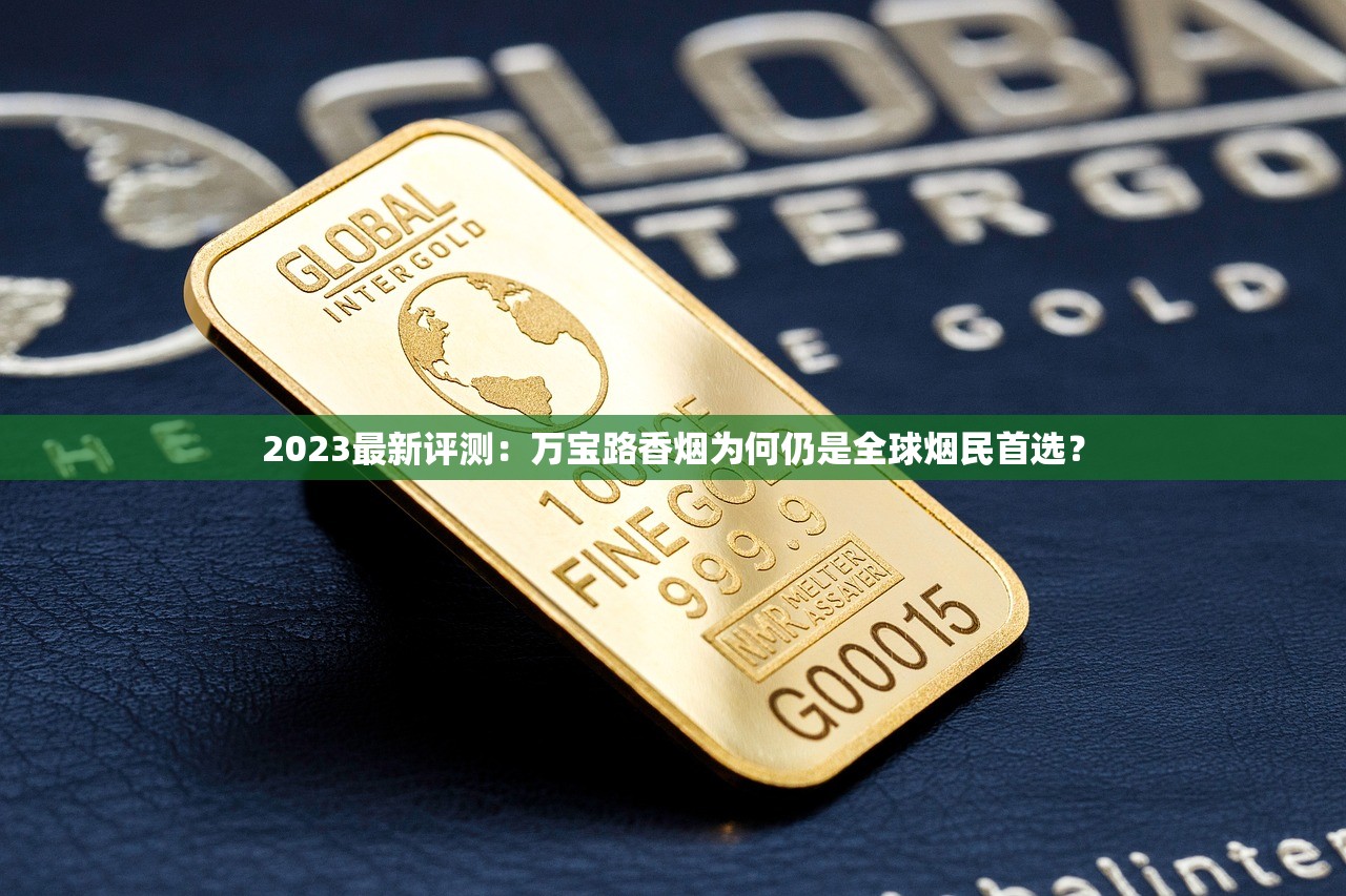 2023最新评测：万宝路香烟为何仍是全球烟民首选？