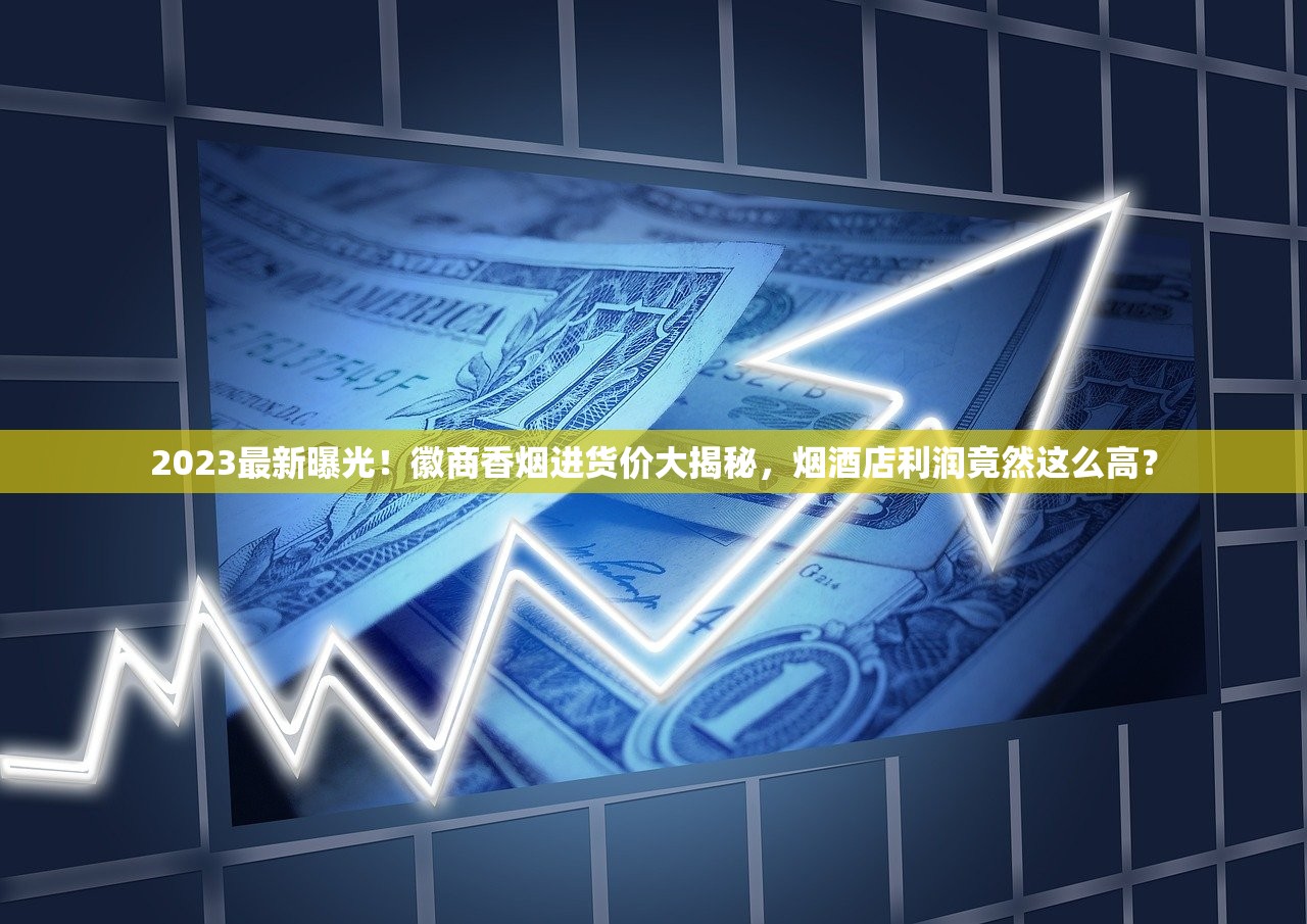 2023最新曝光！徽商香烟进货价大揭秘，烟酒店利润竟然这么高？