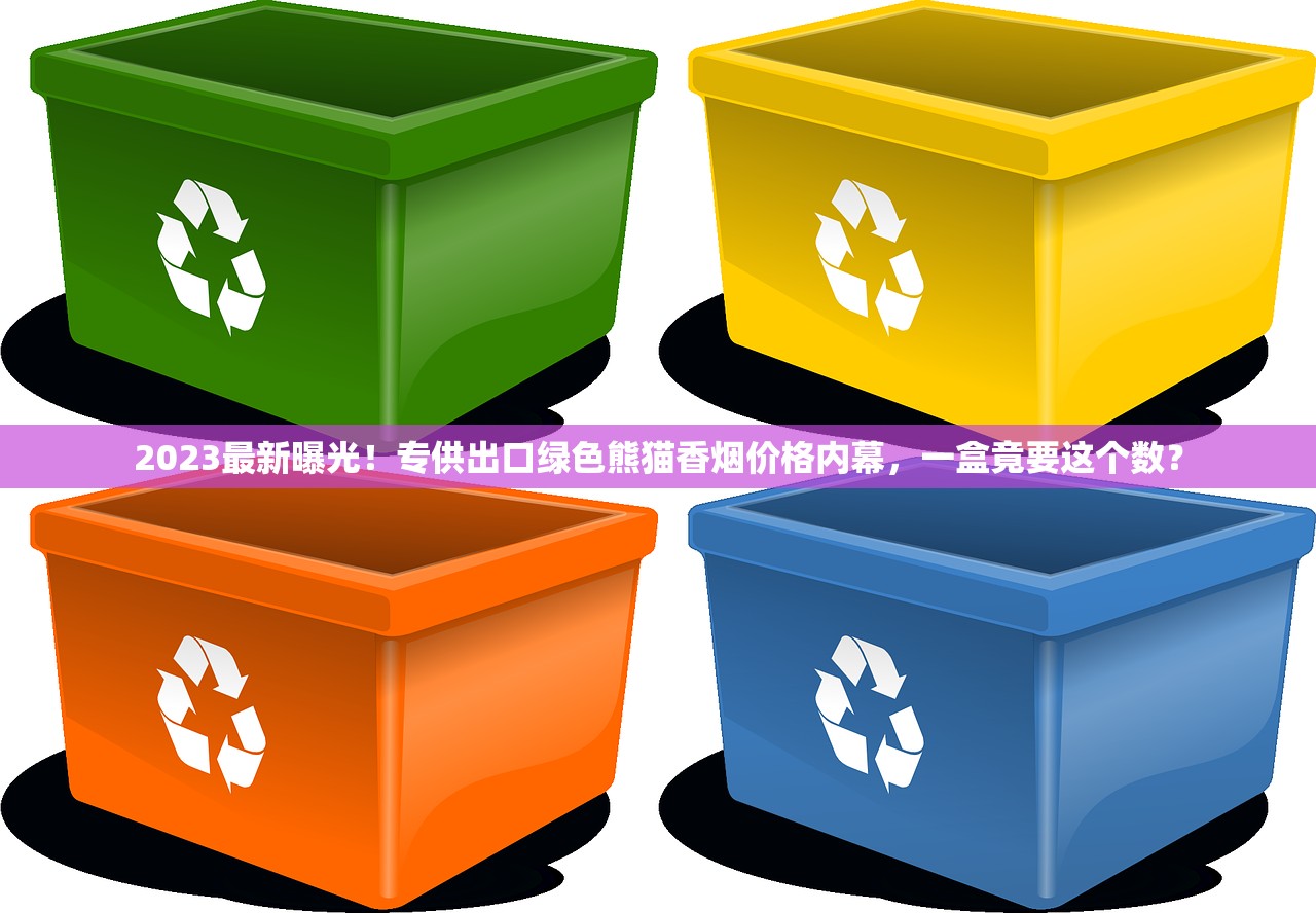 2023最新曝光！专供出口绿色熊猫香烟价格内幕，一盒竟要这个数？