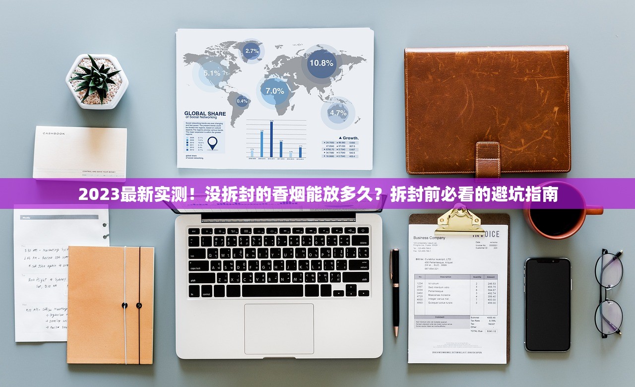 2023最新实测！没拆封的香烟能放多久？拆封前必看的避坑指南