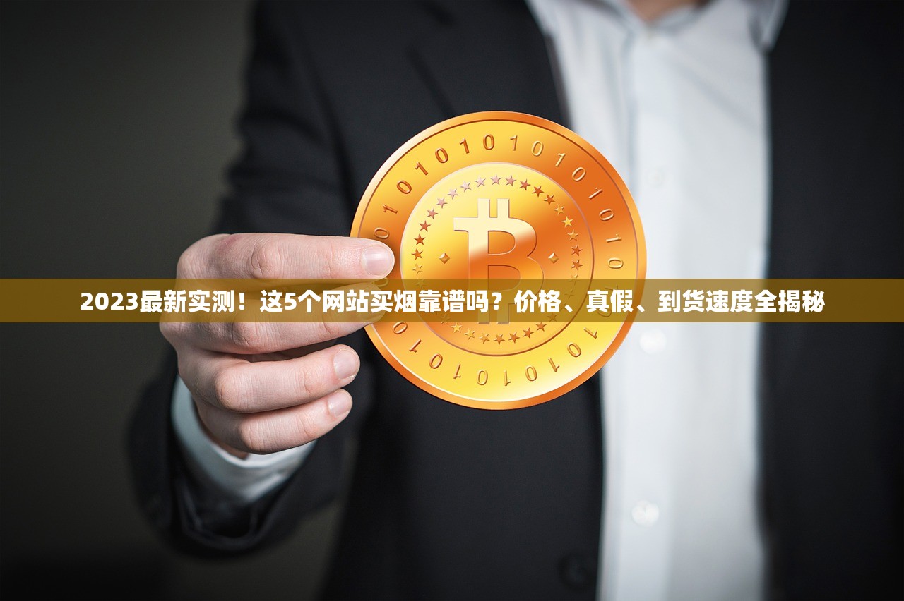 2023最新实测！这5个网站买烟靠谱吗？价格、真假、到货速度全揭秘