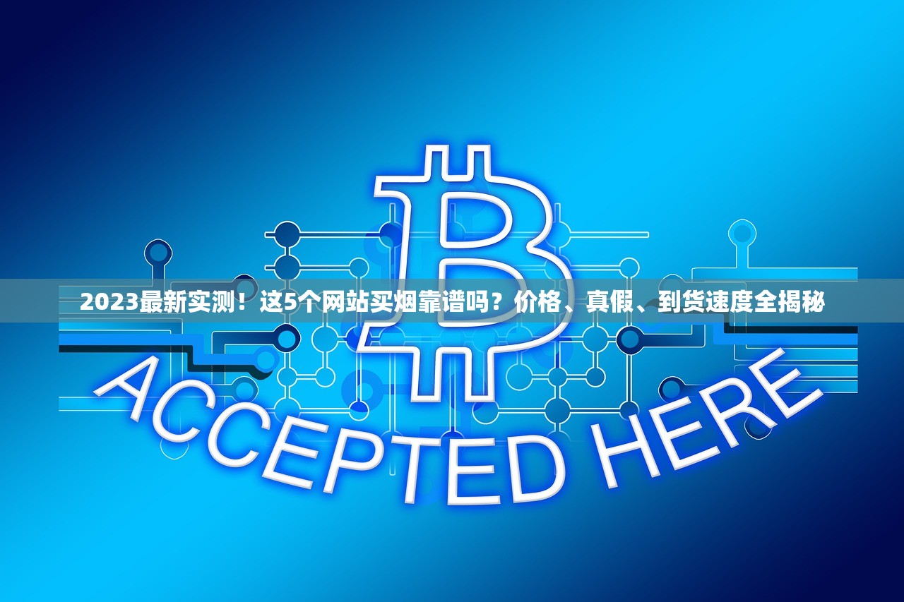 2023最新实测！这5个网站买烟靠谱吗？价格、真假、到货速度全揭秘
