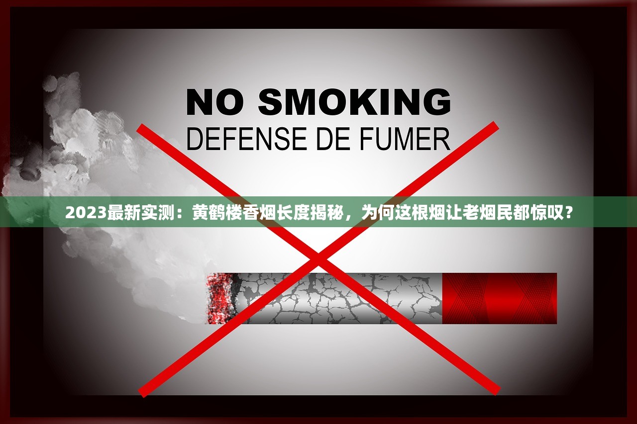2023最新实测：黄鹤楼香烟长度揭秘，为何这根烟让老烟民都惊叹？