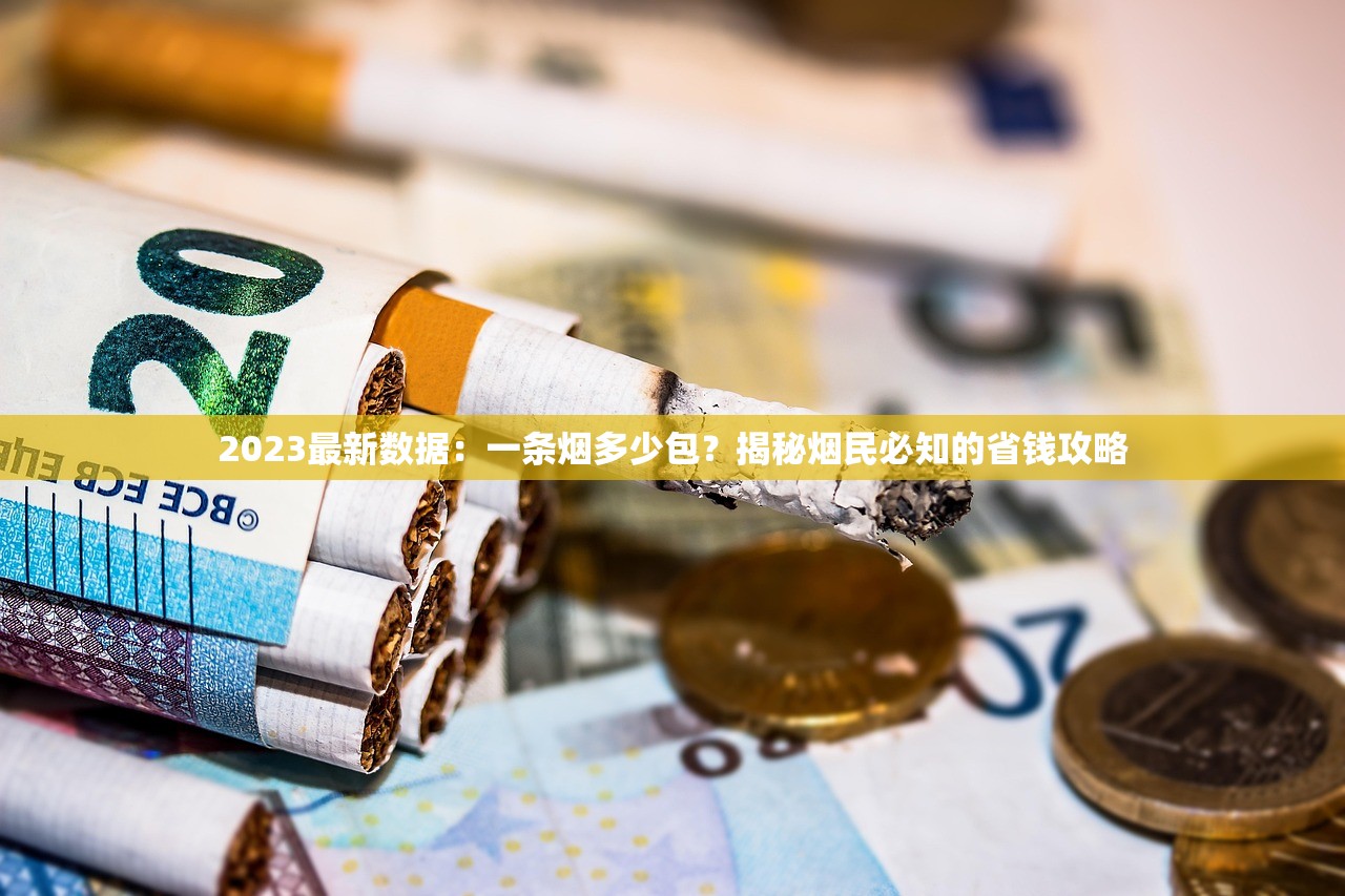 2023最新数据：一条烟多少包？揭秘烟民必知的省钱攻略