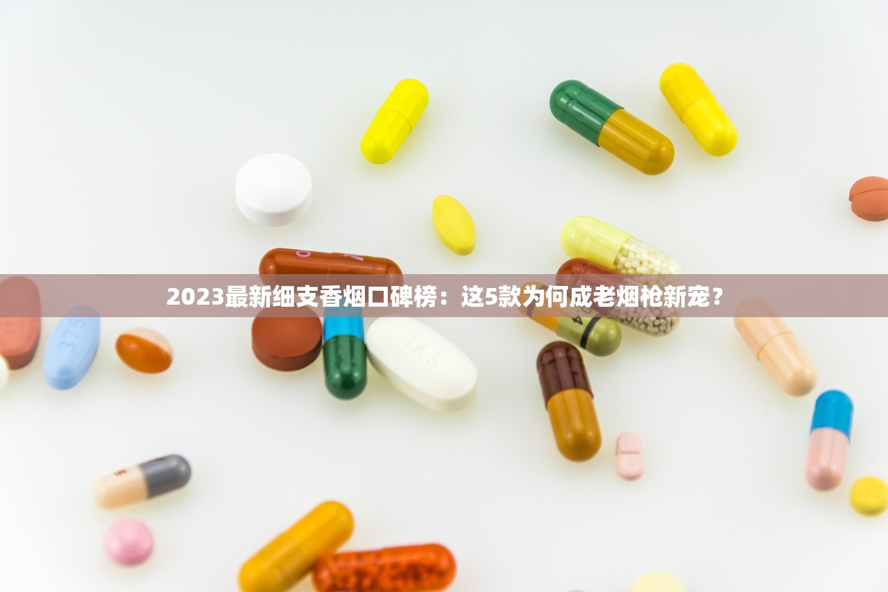 2023最新细支香烟口碑榜：这5款为何成老烟枪新宠？