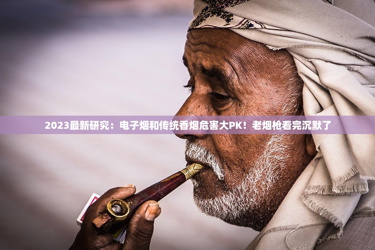 2023最新研究：电子烟和传统香烟危害大PK！老烟枪看完沉默了