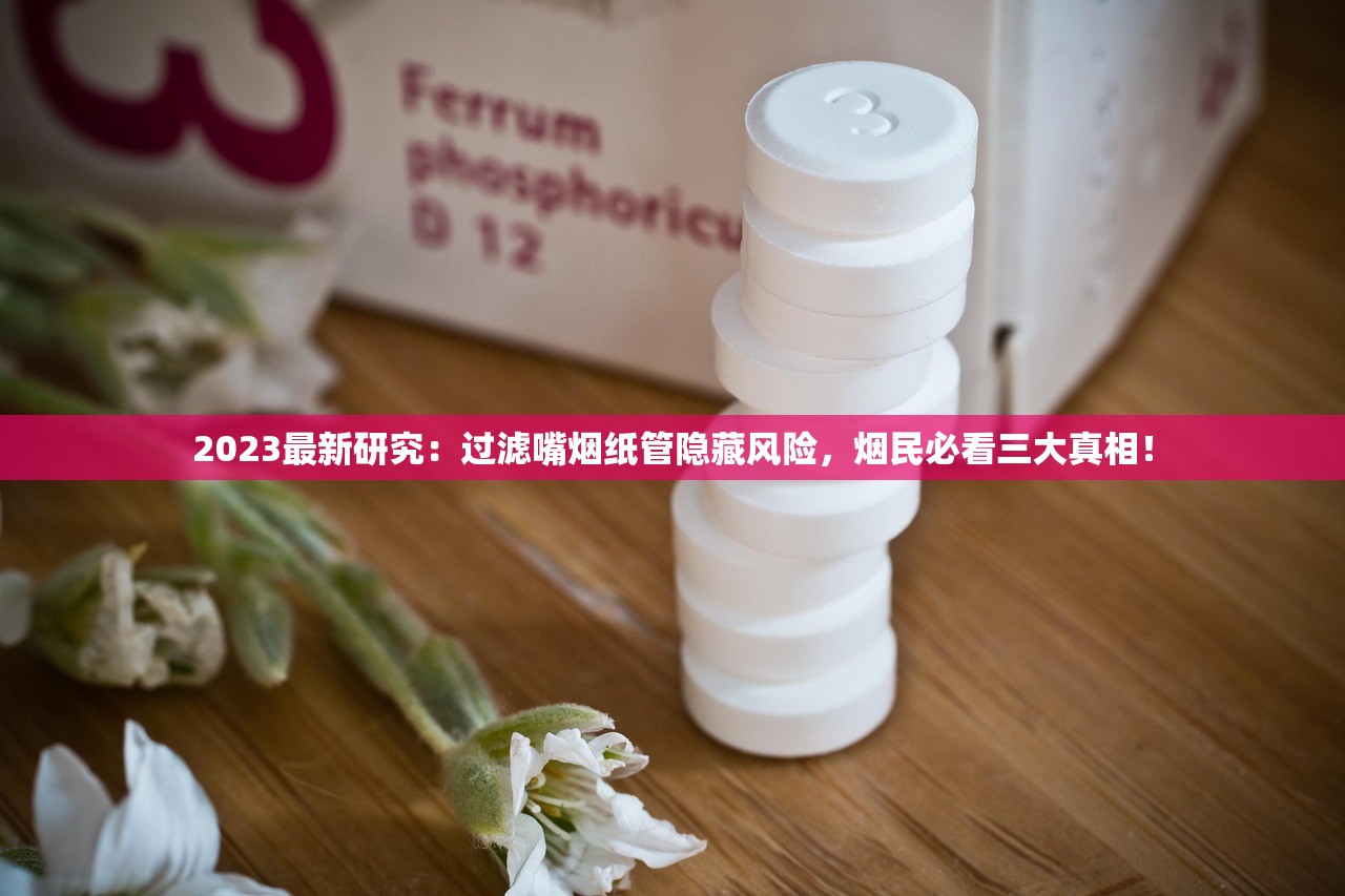 2023最新研究：过滤嘴烟纸管隐藏风险，烟民必看三大真相！