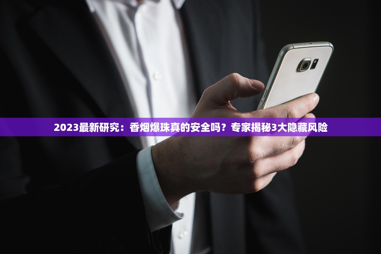 2023最新研究：香烟爆珠真的安全吗？专家揭秘3大隐藏风险