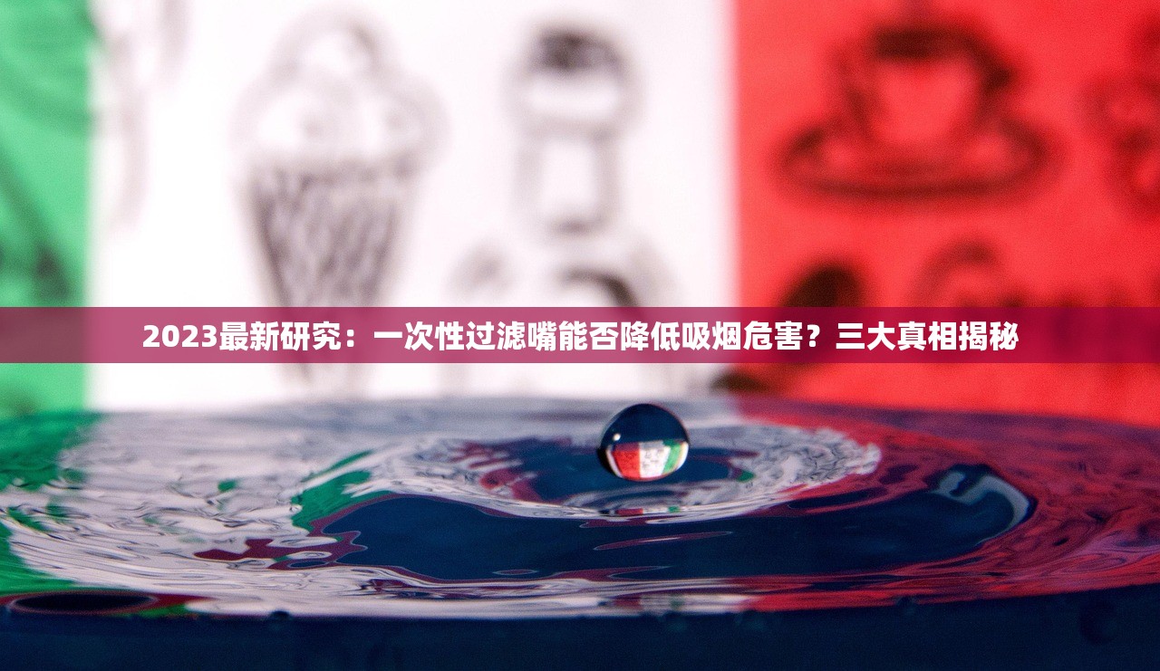 2023最新研究：一次性过滤嘴能否降低吸烟危害？三大真相揭秘