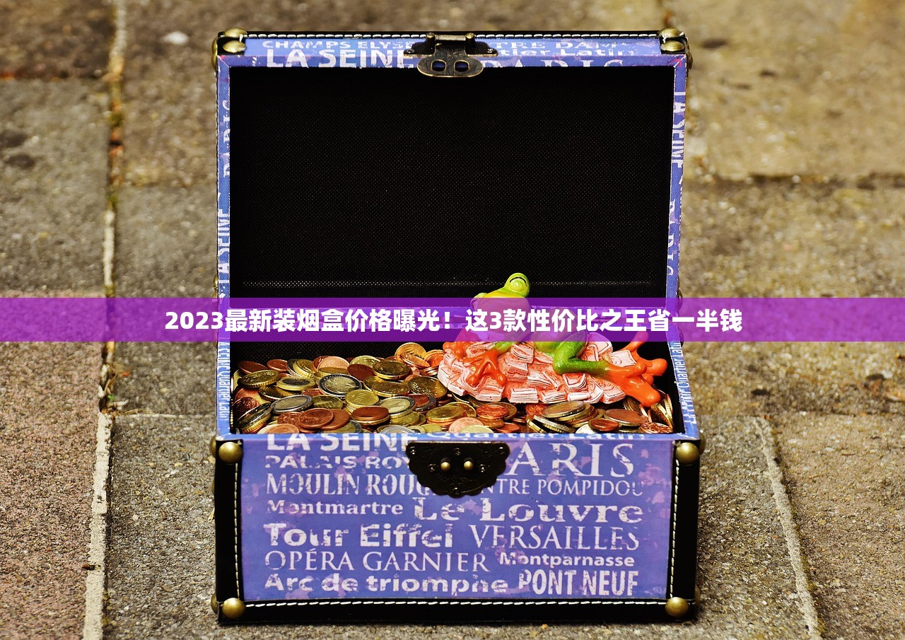 2023最新装烟盒价格曝光！这3款性价比之王省一半钱