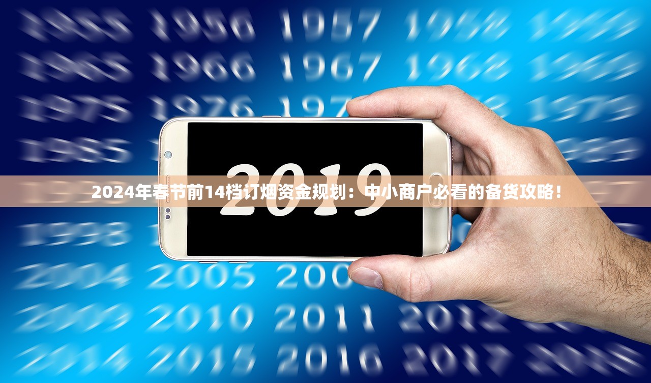 2024年春节前14档订烟资金规划：中小商户必看的备货攻略！