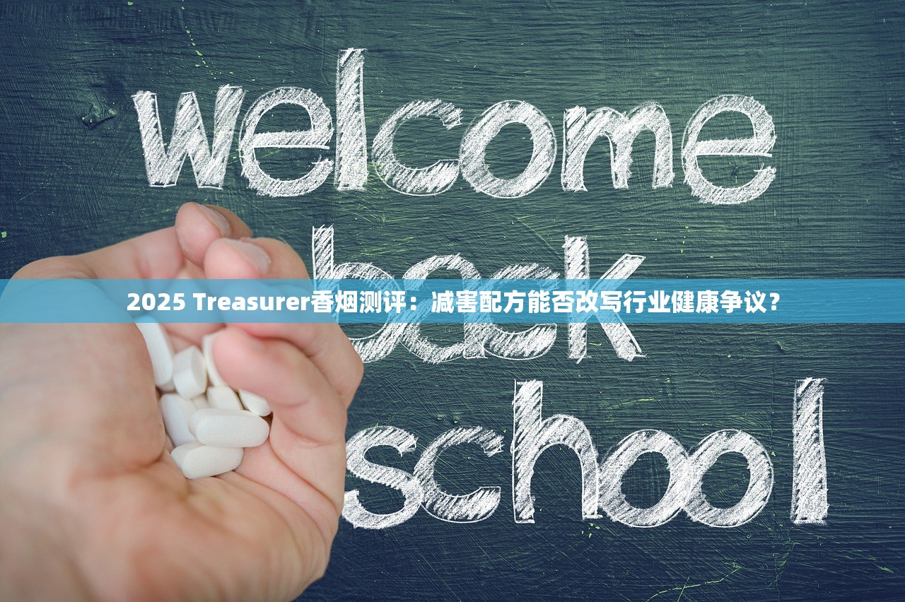 2025 Treasurer香烟测评：减害配方能否改写行业健康争议？