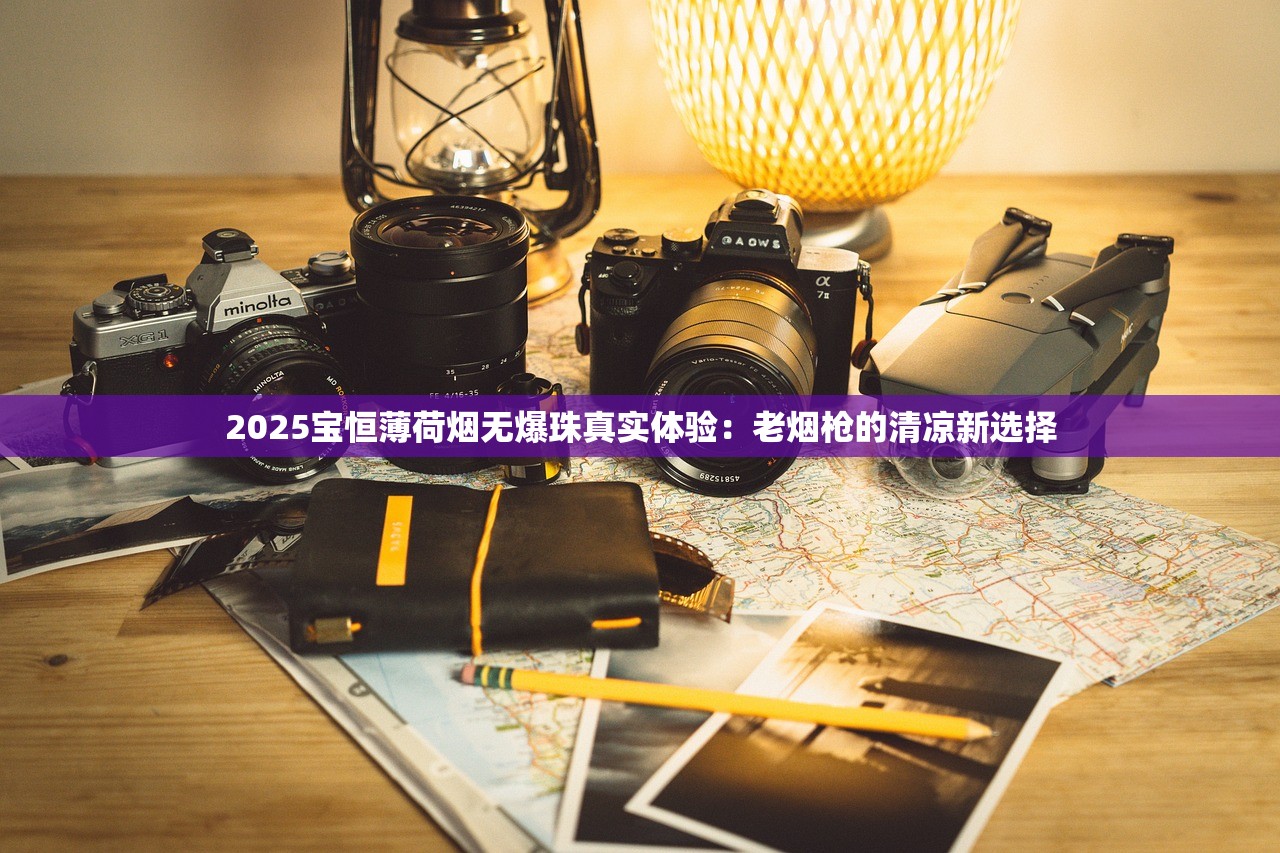 2025宝恒薄荷烟无爆珠真实体验：老烟枪的清凉新选择
