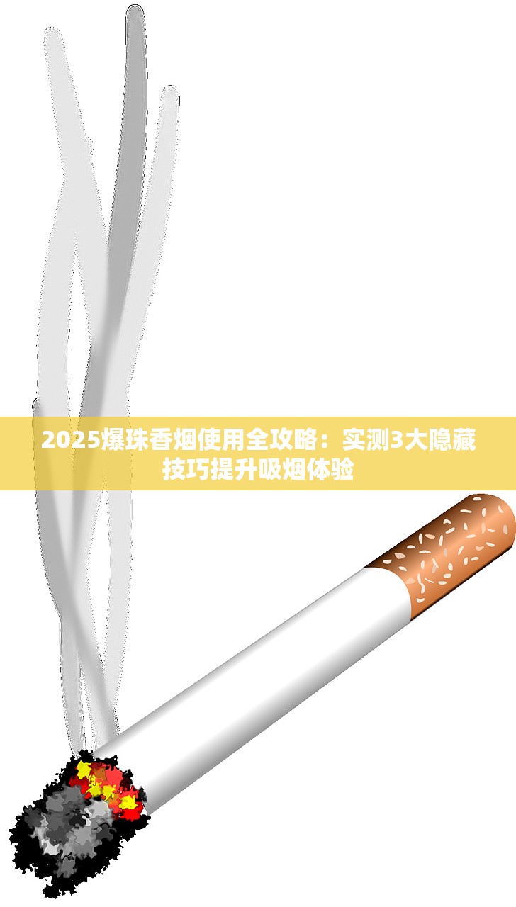 2025爆珠香烟使用全攻略：实测3大隐藏技巧提升吸烟体验