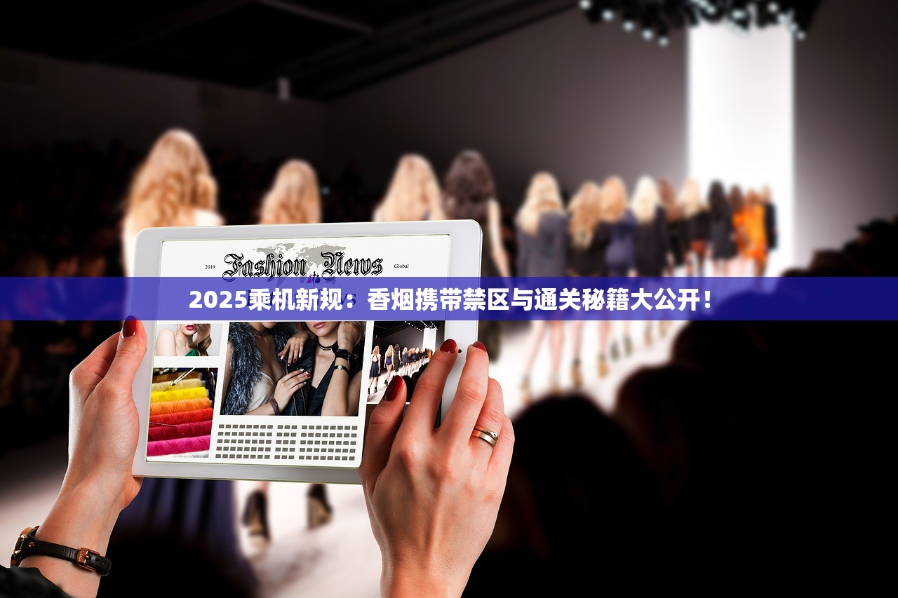 2025乘机新规：香烟携带禁区与通关秘籍大公开！