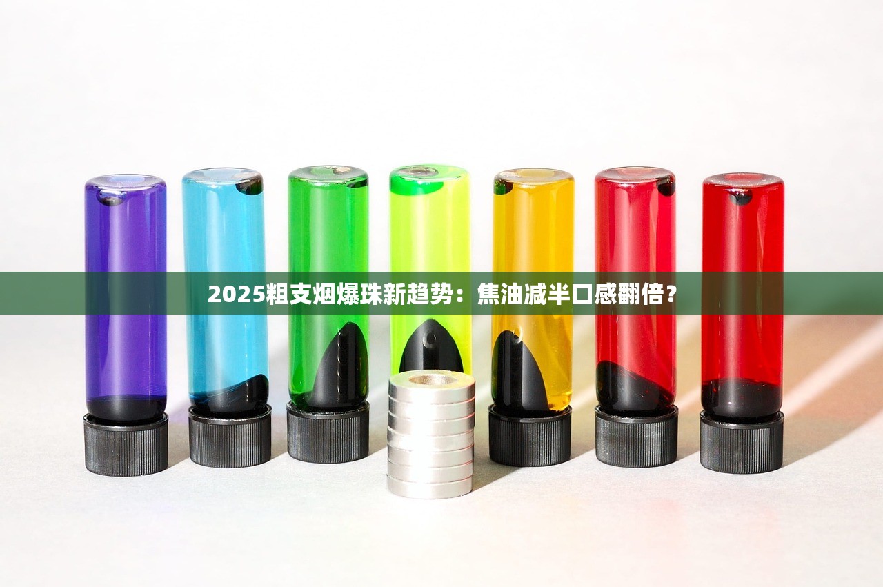 2025粗支烟爆珠新趋势：焦油减半口感翻倍？