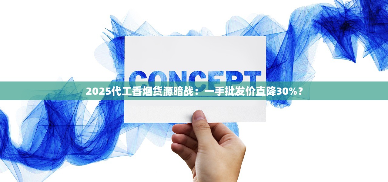 2025代工香烟货源暗战：一手批发价直降30%？