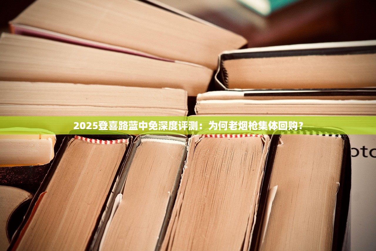 2025登喜路蓝中免深度评测：为何老烟枪集体回购？