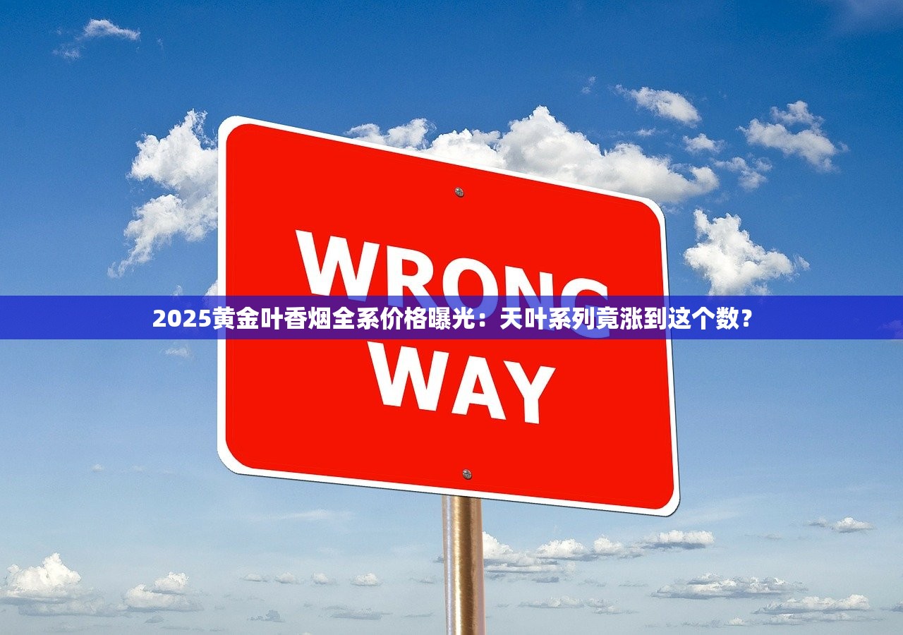 2025黄金叶香烟全系价格曝光：天叶系列竟涨到这个数？