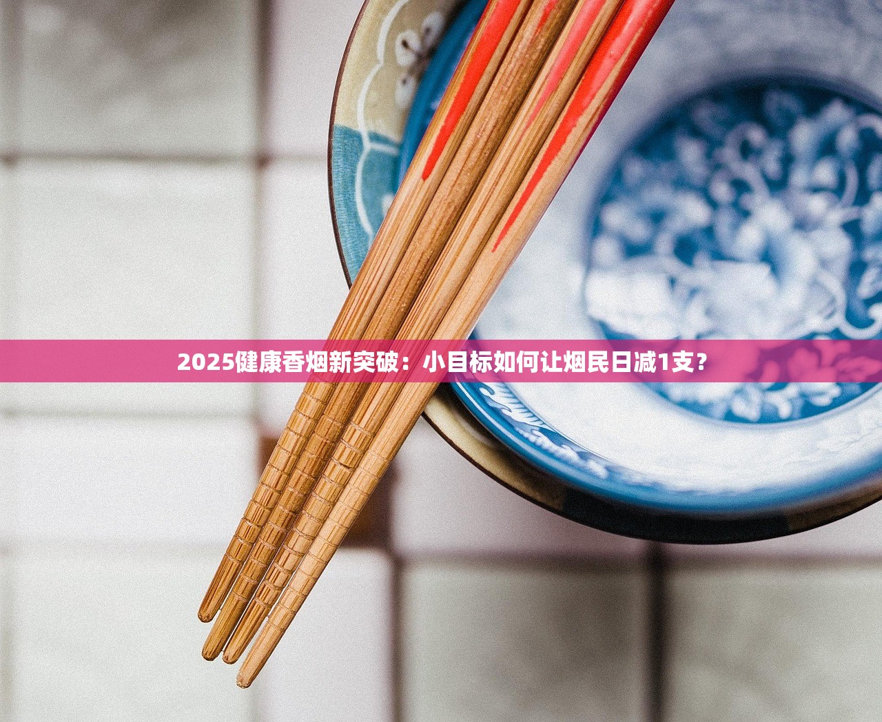 2025健康香烟新突破：小目标如何让烟民日减1支？