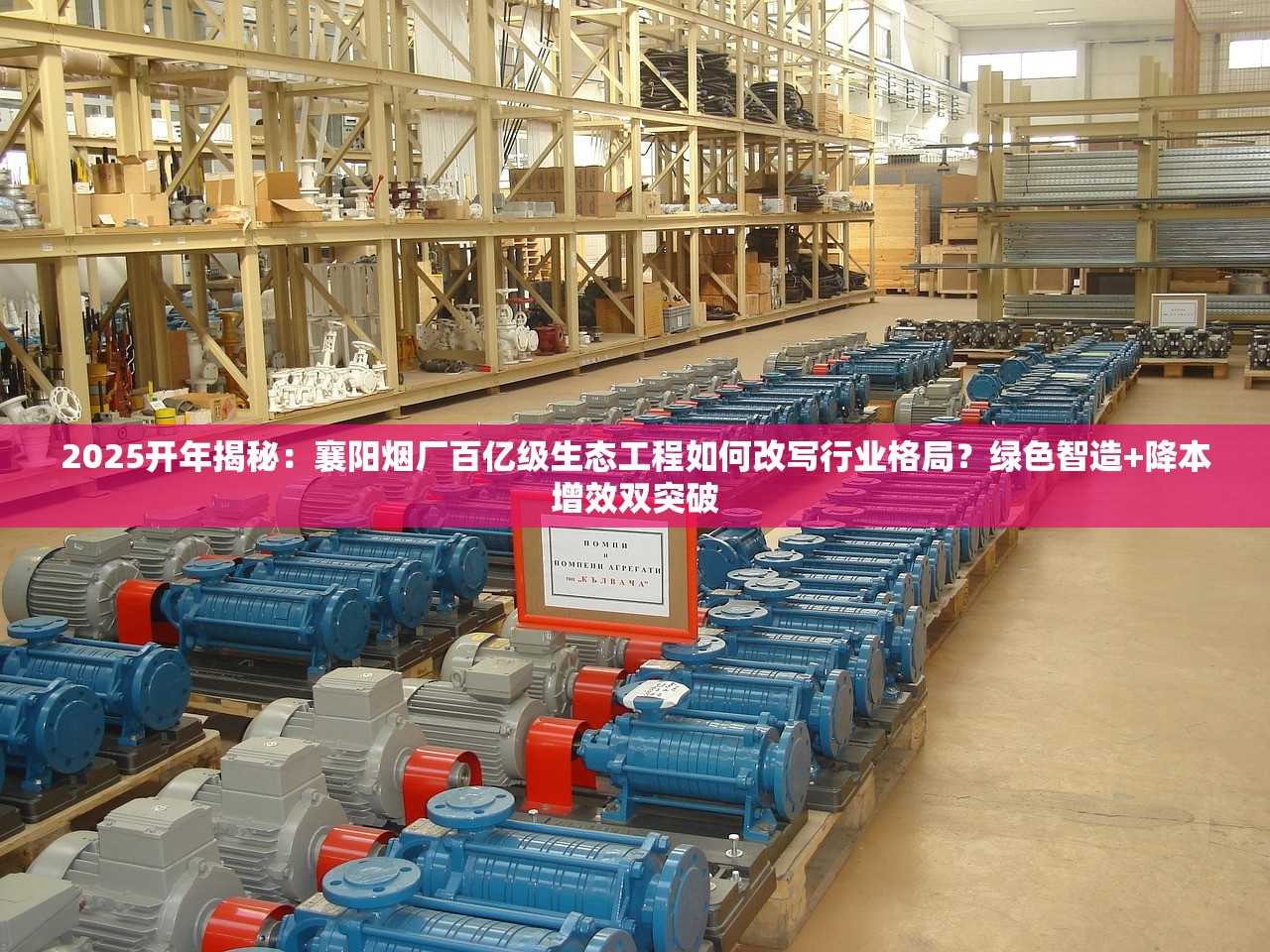 2025开年揭秘：襄阳烟厂百亿级生态工程如何改写行业格局？绿色智造+降本增效双突破