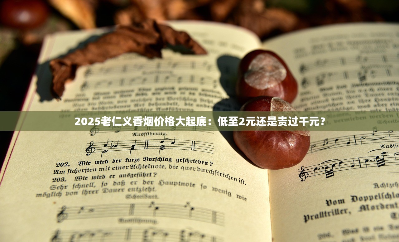 2025老仁义香烟价格大起底：低至2元还是贵过千元？