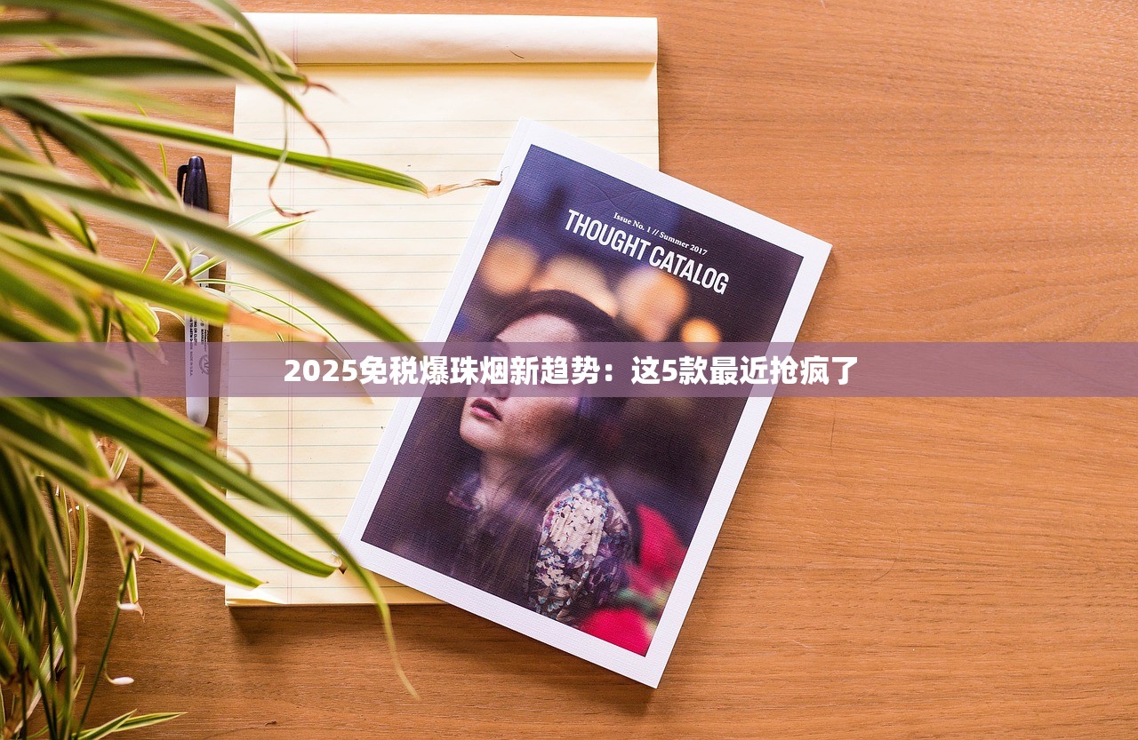 2025免税爆珠烟新趋势：这5款最近抢疯了