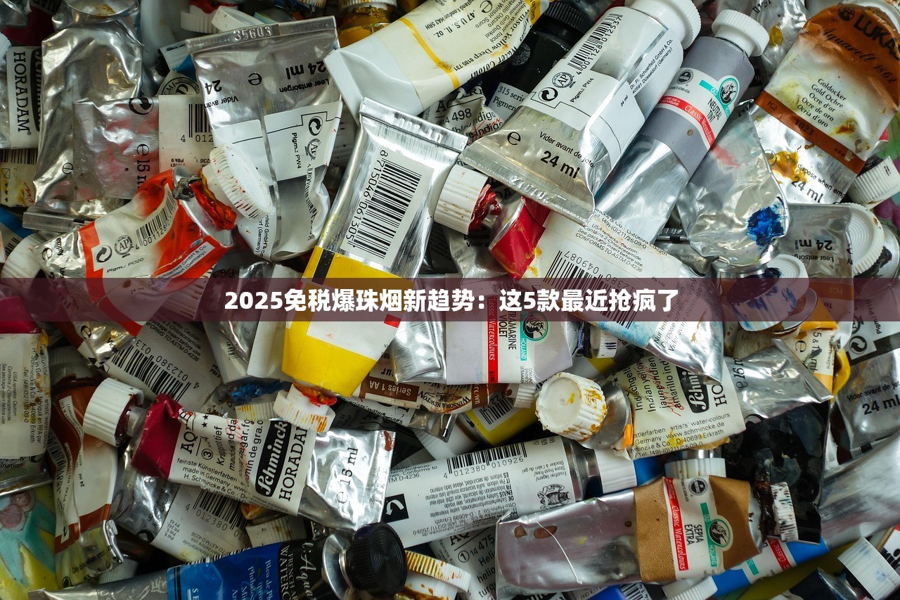2025免税爆珠烟新趋势：这5款最近抢疯了